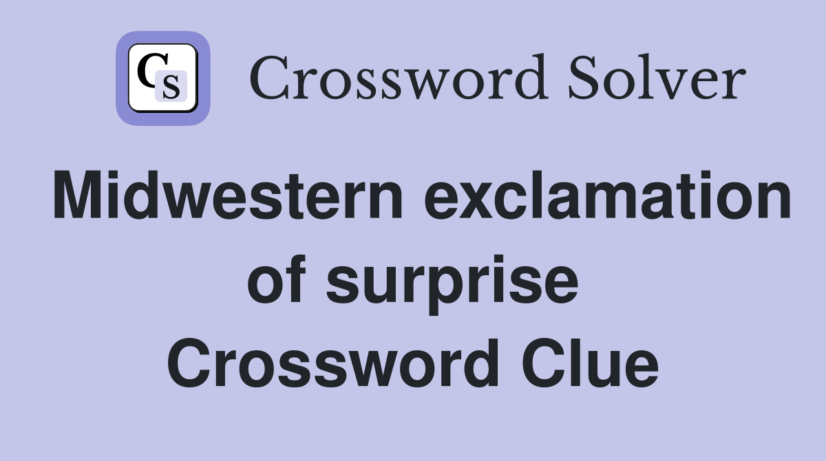 Midwestern Exclamation Of Surprise Crossword Clue Answers Crossword   Midwestern Exclamation Of Surprise